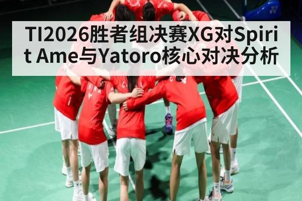 TI2026胜者组决赛XG对Spirit Ame与Yatoro核心对决分析